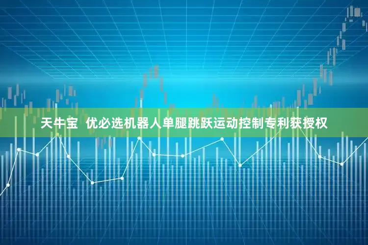 天牛宝  优必选机器人单腿跳跃运动控制专利获授权