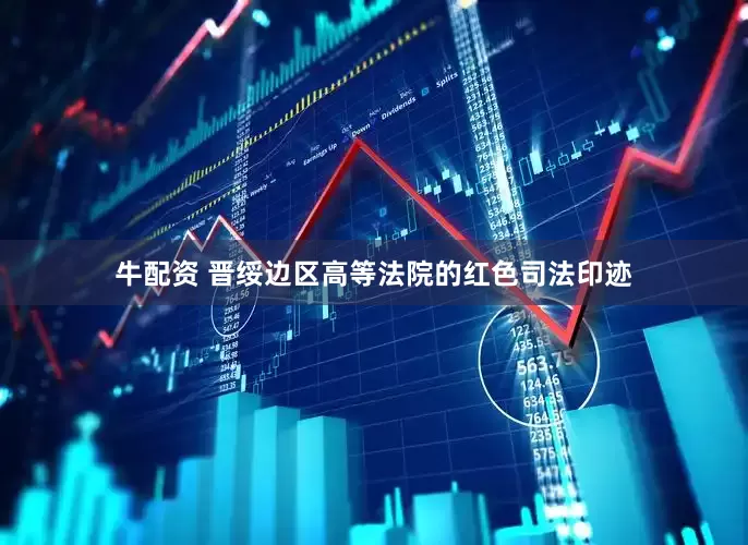 牛配资 晋绥边区高等法院的红色司法印迹