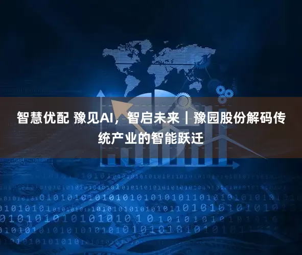 智慧优配 豫见AI，智启未来｜豫园股份解码传统产业的智能跃迁