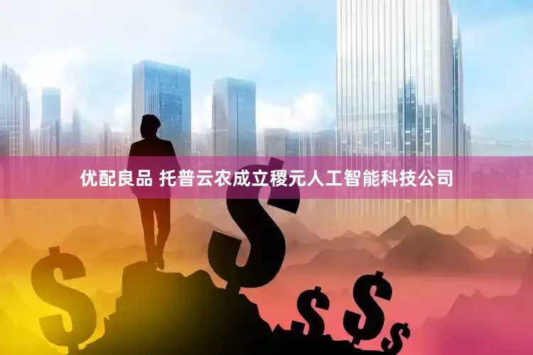 优配良品 托普云农成立稷元人工智能科技公司