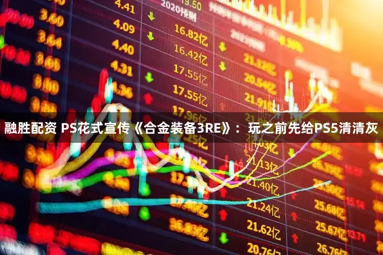 融胜配资 PS花式宣传《合金装备3RE》：玩之前先给PS5清清灰