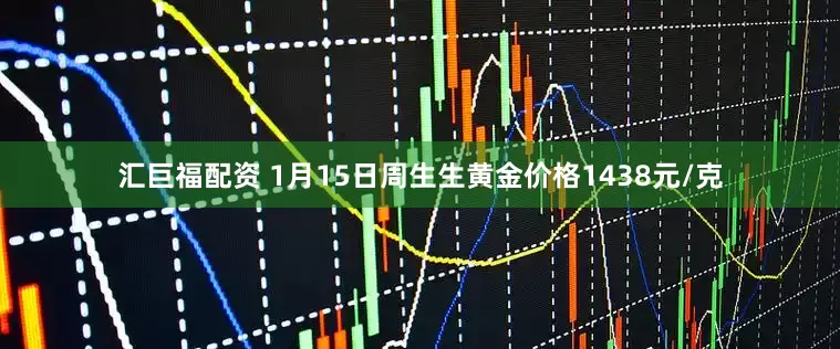汇巨福配资 1月15日周生生黄金价格1438元/克