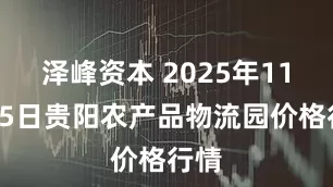 泽峰资本 2025年11月25日贵阳农产品物流园价格行情