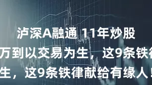 泸深A融通 11年炒股悟道：从8万到以交易为生，这9条铁律献给有缘人！