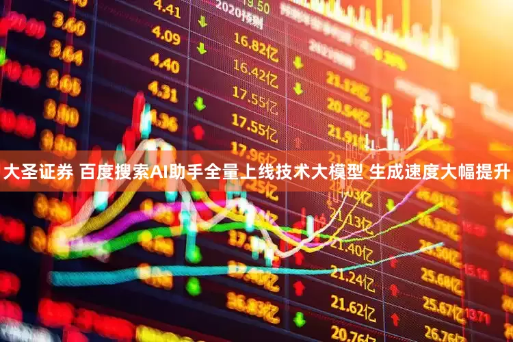 大圣证券 百度搜索AI助手全量上线技术大模型 生成速度大幅提升